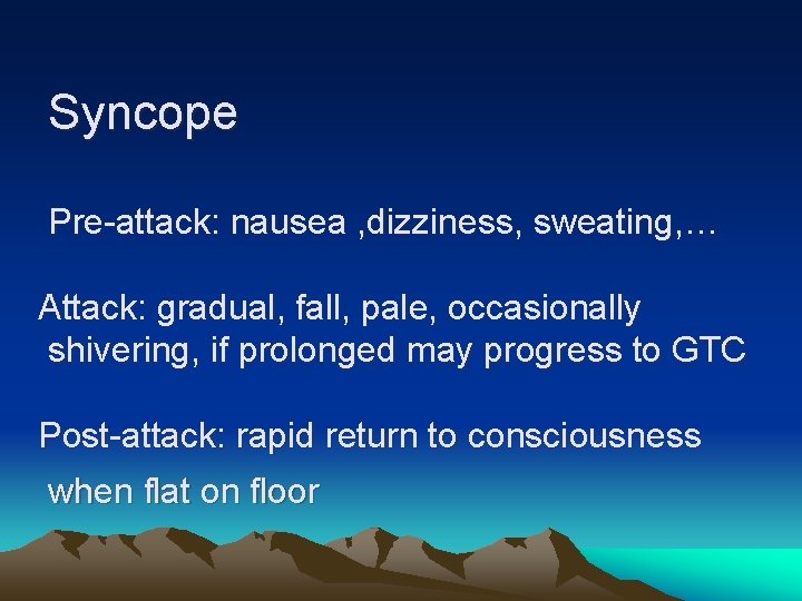 Syncope Pre-attack: nausea , dizziness, sweating, … Attack: gradual, fall, pale, occasionally shivering, if
