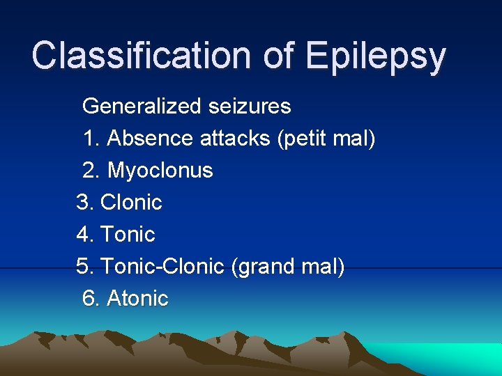 Classification of Epilepsy Generalized seizures 1. Absence attacks (petit mal) 2. Myoclonus 3. Clonic