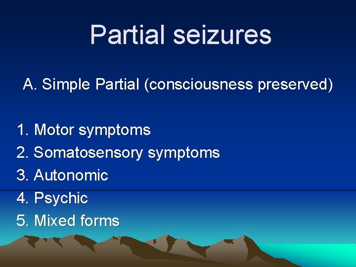 Partial seizures A. Simple Partial (consciousness preserved) 1. Motor symptoms 2. Somatosensory symptoms 3.