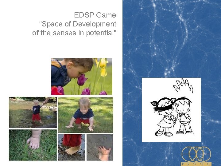EDSP Game “Space of Development of the senses in potential” EDSP Game “Space of Development of the senses in potential”