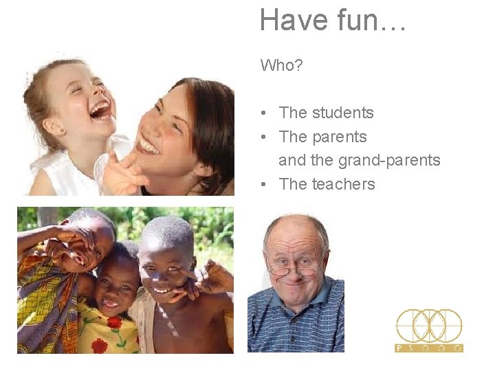 Have fun… Who? • The students • The parents and the grand-parents • The Have fun… Who? • The students • The parents and the grand-parents • The