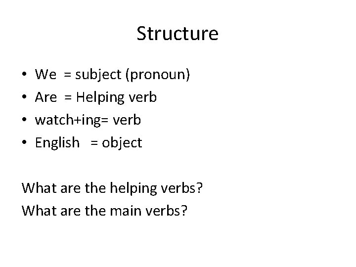 Structure • • We = subject (pronoun) Are = Helping verb watch+ing= verb English