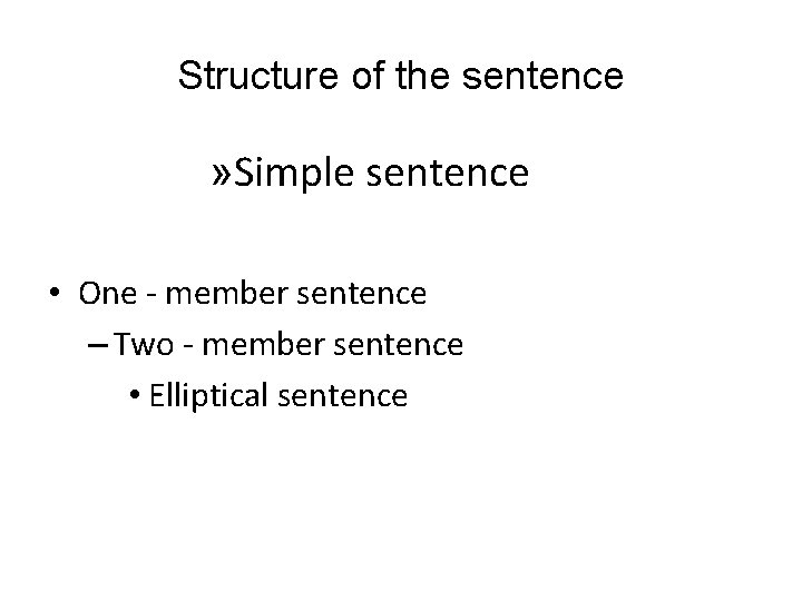 Structure of the sentence » Simple sentence • One - member sentence – Two