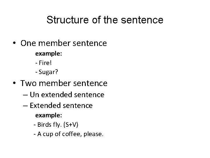 Structure of the sentence • One member sentence example: - Fire! - Sugar? •