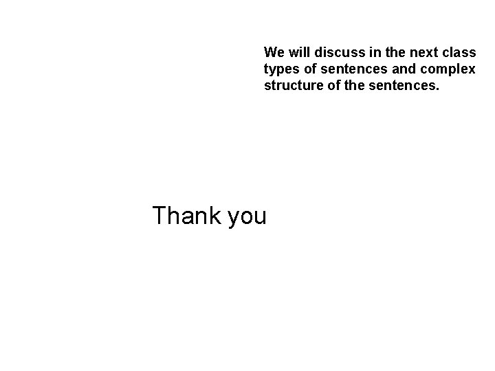 We will discuss in the next class types of sentences and complex structure of