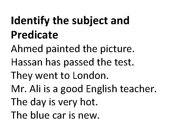 Identify the subject and Predicate Ahmed painted the picture. Hassan has passed the test.