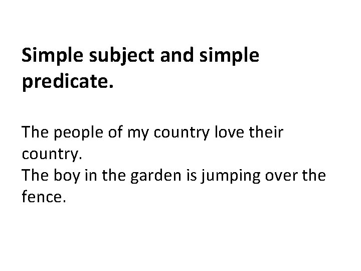 Simple subject and simple predicate. The people of my country love their country. The