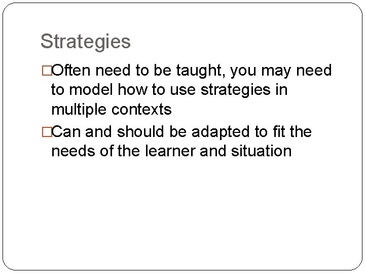 Strategies �Often need to be taught, you may need to model how to use