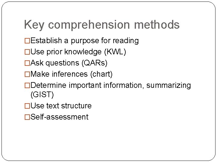 Key comprehension methods �Establish a purpose for reading �Use prior knowledge (KWL) �Ask questions