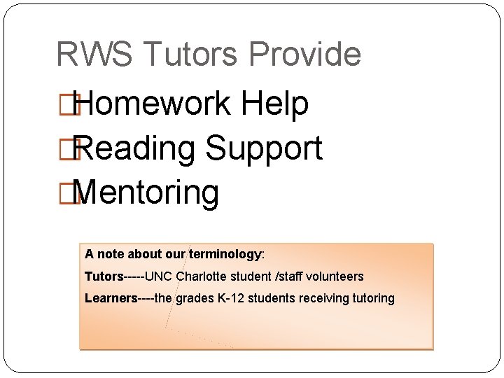 RWS Tutors Provide �Homework Help �Reading Support �Mentoring A note about our terminology: Tutors-----UNC