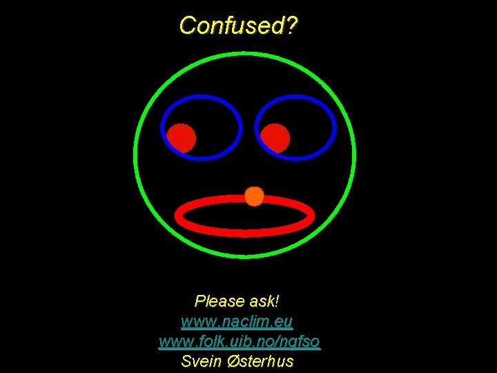 Confused? Please ask! www. naclim. eu www. folk. uib. no/ngfso Svein Østerhus Confused? Please ask! www. naclim. eu www. folk. uib. no/ngfso Svein Østerhus