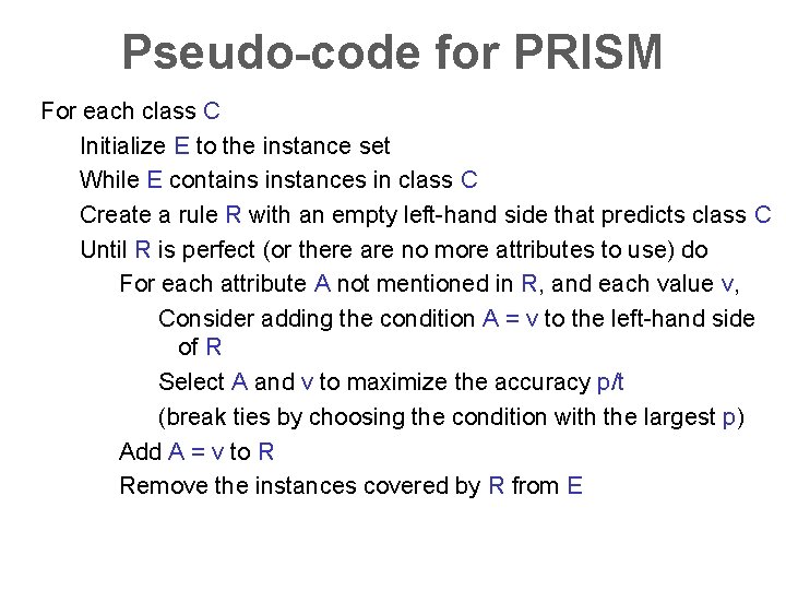 Pseudo-code for PRISM For each class C Initialize E to the instance set While