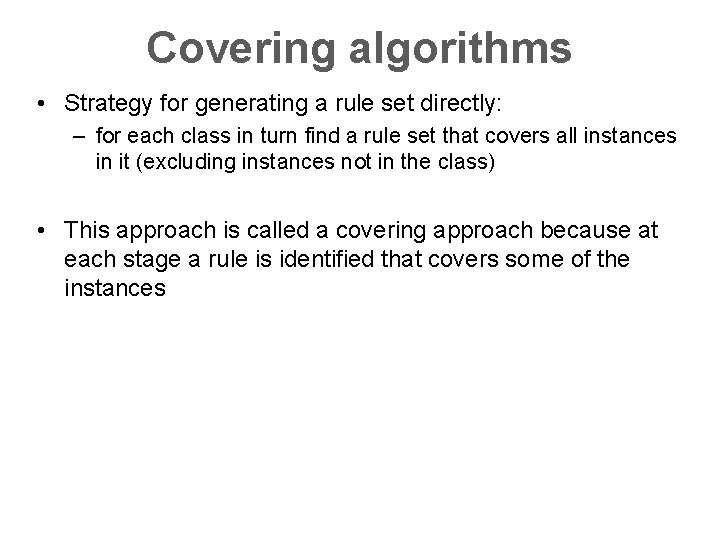 Covering algorithms • Strategy for generating a rule set directly: – for each class