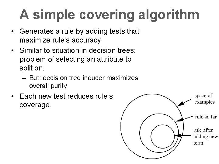 A simple covering algorithm • Generates a rule by adding tests that maximize rule’s