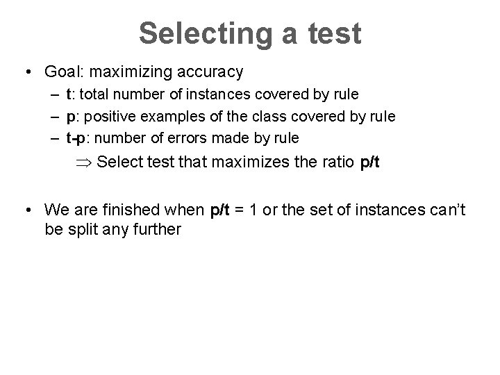 Selecting a test • Goal: maximizing accuracy – t: total number of instances covered