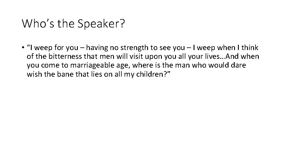 Who’s the Speaker? • “I weep for you – having no strength to see