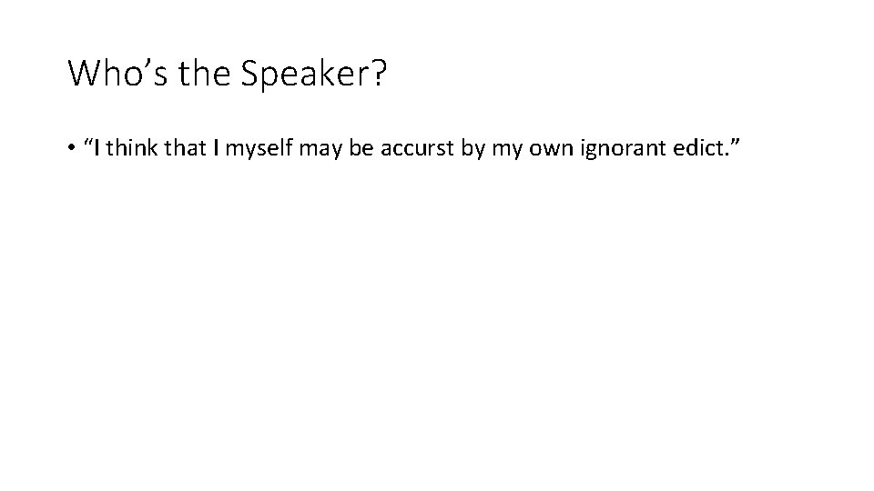 Who’s the Speaker? • “I think that I myself may be accurst by my