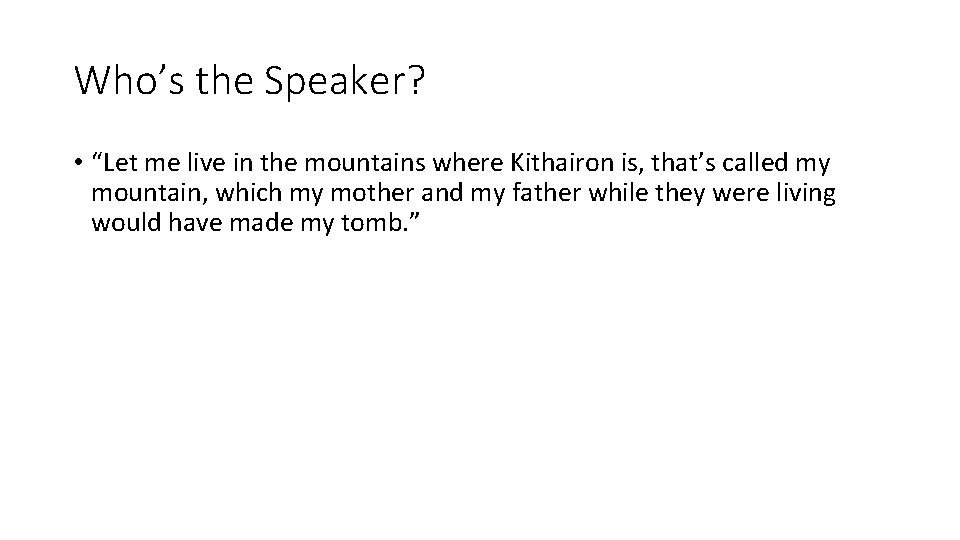 Who’s the Speaker? • “Let me live in the mountains where Kithairon is, that’s