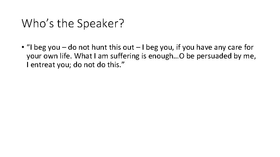 Who’s the Speaker? • “I beg you – do not hunt this out –