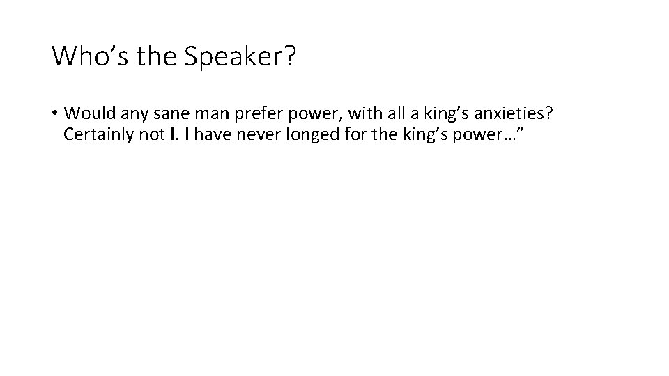 Who’s the Speaker? • Would any sane man prefer power, with all a king’s