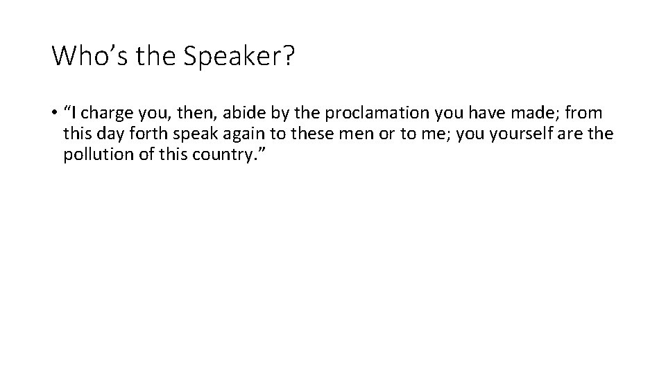 Who’s the Speaker? • “I charge you, then, abide by the proclamation you have