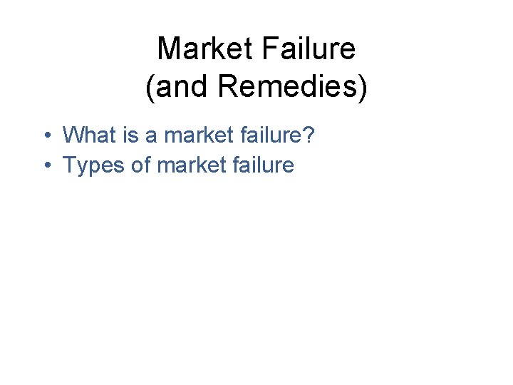 Market Failure (and Remedies) • What is a market failure? • Types of market