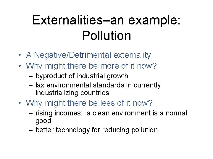 Externalities–an example: Pollution • A Negative/Detrimental externality • Why might there be more of