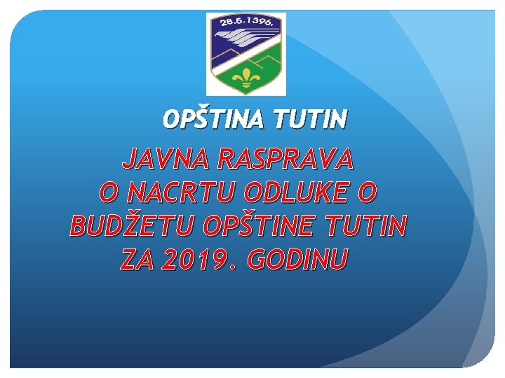 OPŠTINA TUTIN JAVNA RASPRAVA O NACRTU ODLUKE O BUDŽETU OPŠTINE TUTIN ZA 2019. GODINU