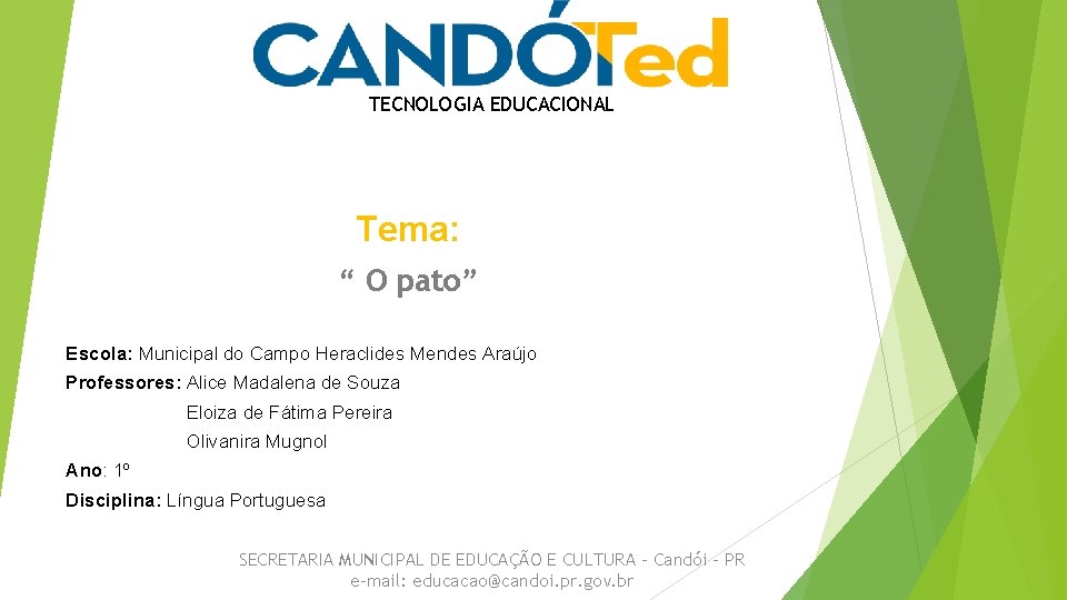 TECNOLOGIA EDUCACIONAL Tema: “ O pato” Escola: Municipal do Campo Heraclides Mendes Araújo Professores: