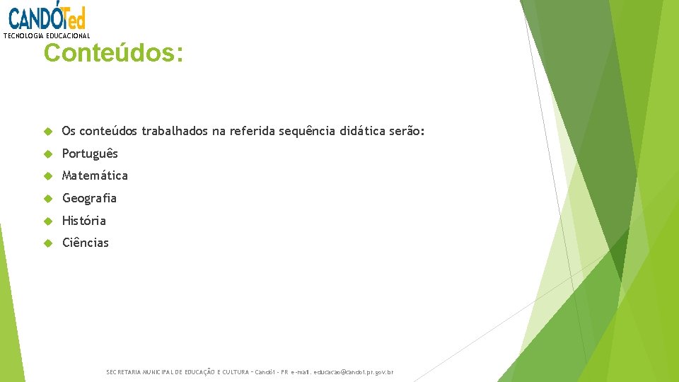 TECNOLOGIA EDUCACIONAL Conteúdos: Os conteúdos trabalhados na referida sequência didática serão: Português Matemática Geografia