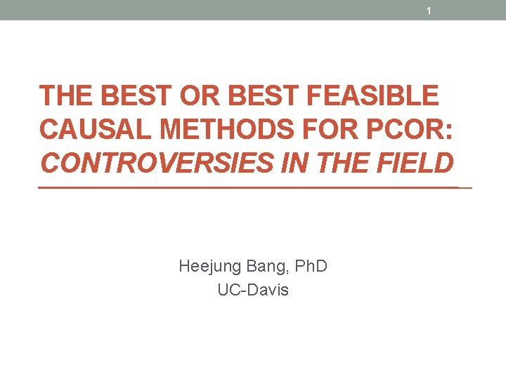 1 THE BEST OR BEST FEASIBLE CAUSAL METHODS FOR PCOR: CONTROVERSIES IN THE FIELD