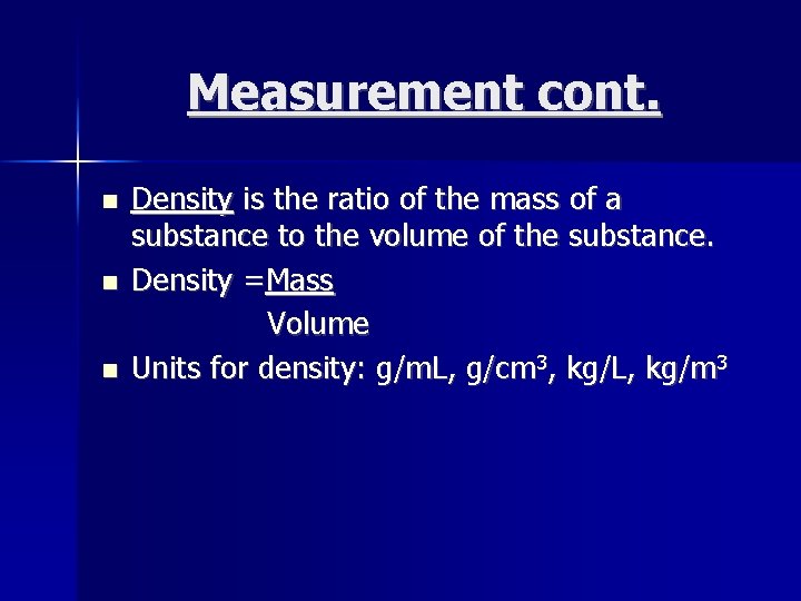 Measurement cont. Density is the ratio of the mass of a substance to the