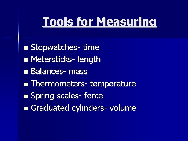 Tools for Measuring Stopwatches- time Metersticks- length Balances- mass Thermometers- temperature Spring scales- force