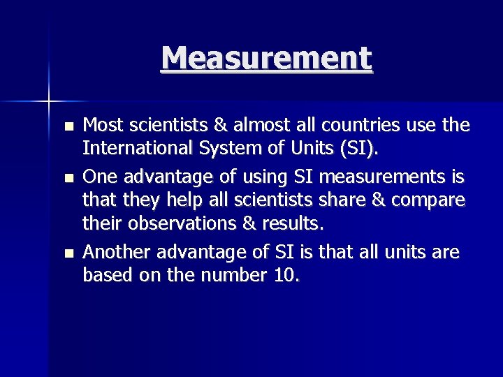 Measurement Most scientists & almost all countries use the International System of Units (SI).