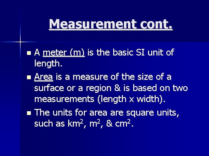 Measurement cont. A meter (m) is the basic SI unit of length. Area is