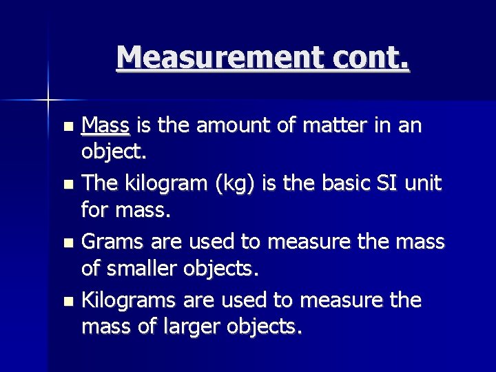 Measurement cont. Mass is the amount of matter in an object. The kilogram (kg)