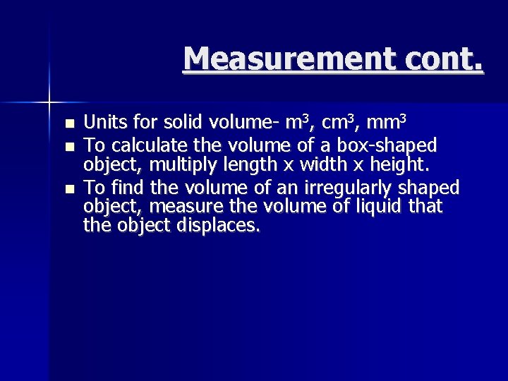 Measurement cont. Units for solid volume- m 3, cm 3, mm 3 To calculate