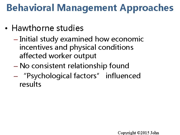 Behavioral Management Approaches • Hawthorne studies – Initial study examined how economic incentives and