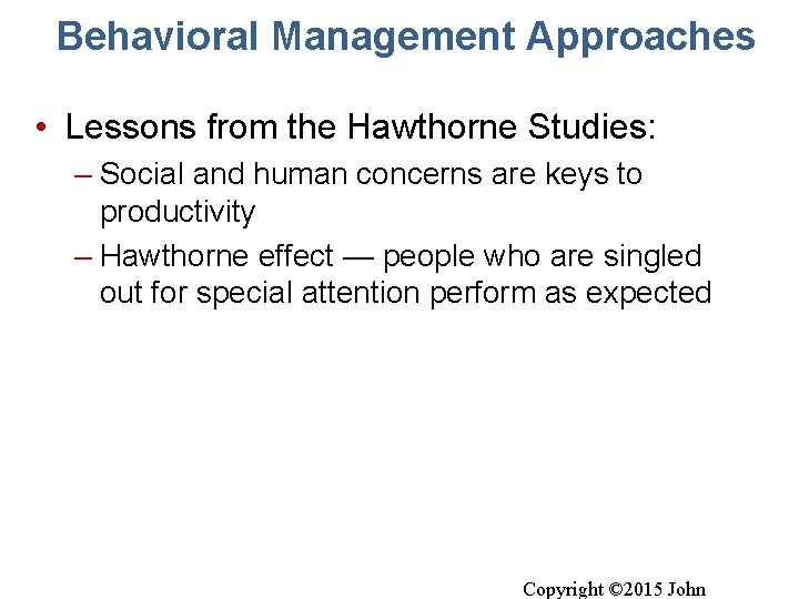 Behavioral Management Approaches • Lessons from the Hawthorne Studies: – Social and human concerns