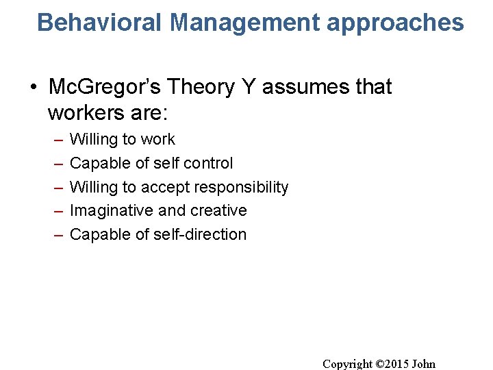 Behavioral Management approaches • Mc. Gregor’s Theory Y assumes that workers are: – –