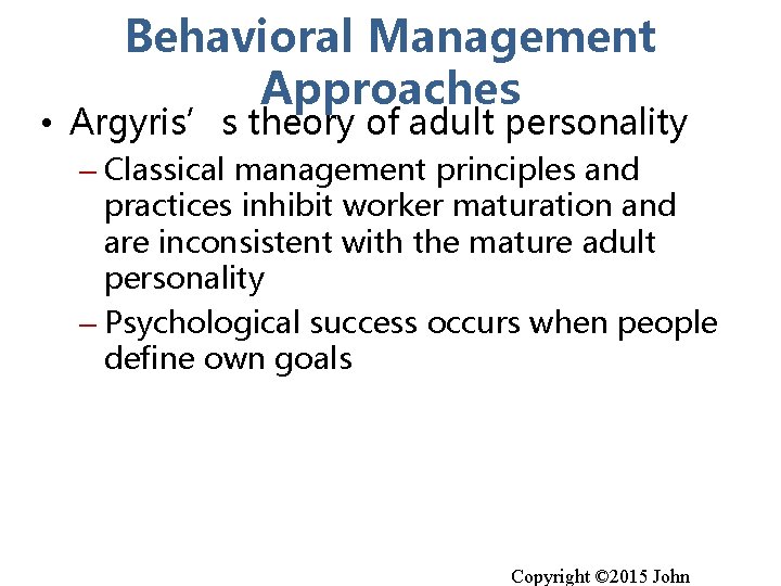 Behavioral Management Approaches • Argyris’s theory of adult personality – Classical management principles and