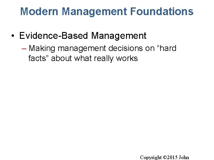 Modern Management Foundations • Evidence-Based Management – Making management decisions on “hard facts” about