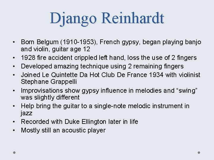 Django Reinhardt • Born Belgum (1910 -1953), French gypsy, began playing banjo and violin,