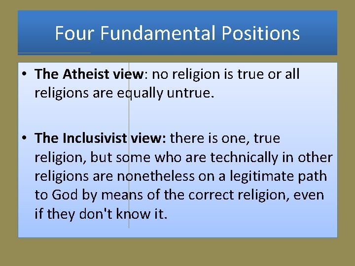 Four Fundamental Positions • The Atheist view: no religion is true or all religions