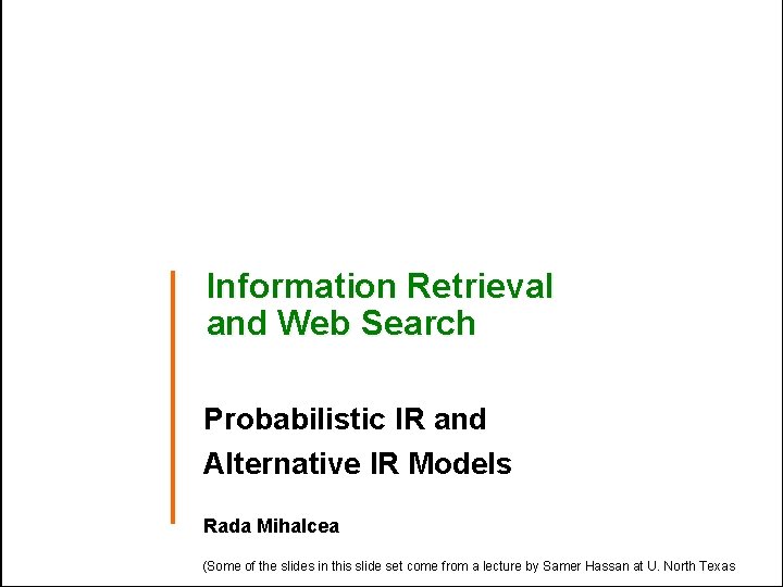 Information Retrieval and Web Search Probabilistic IR and Alternative IR Models Rada Mihalcea (Some