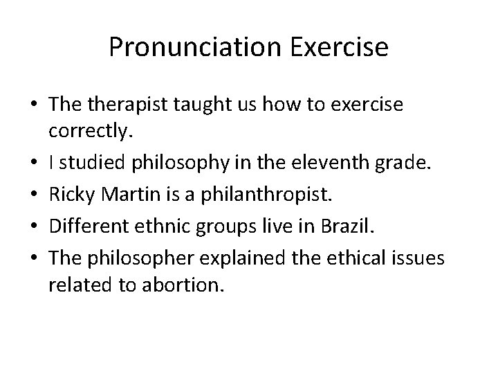 Pronunciation Exercise • The therapist taught us how to exercise correctly. • I studied