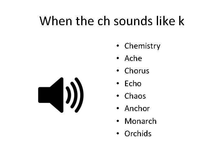 When the ch sounds like k • • Chemistry Ache Chorus Echo Chaos Anchor