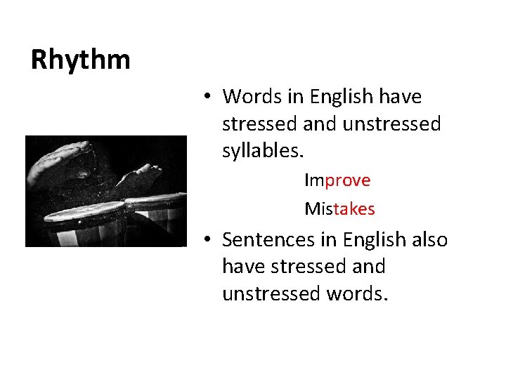 Rhythm • Words in English have stressed and unstressed syllables. Improve Mistakes • Sentences