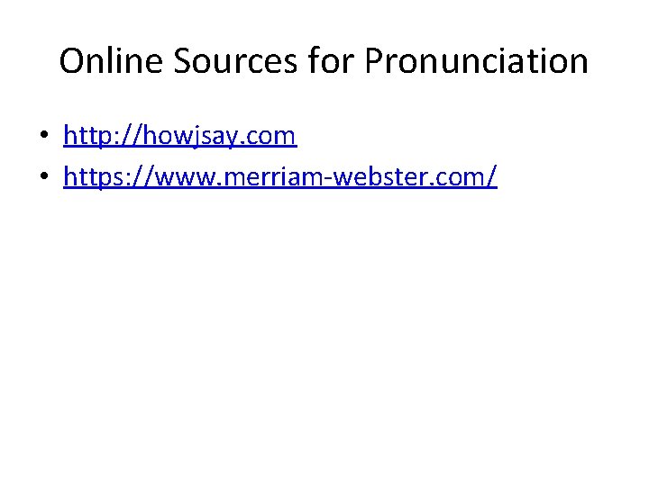 Online Sources for Pronunciation • http: //howjsay. com • https: //www. merriam-webster. com/ 