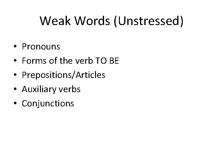 Weak Words (Unstressed) • • • Pronouns Forms of the verb TO BE Prepositions/Articles